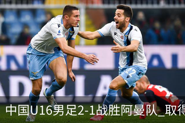 中国U16男足2-1战胜阿曼队 取得U17海湾杯两连胜