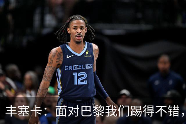 丰塞卡：面对巴黎我们踢得不错，但实力差距决定了比赛