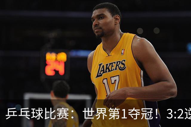 乒乓球比赛：世界第1夺冠！3:2逆转世乒赛冠军，3项冠军率先出炉