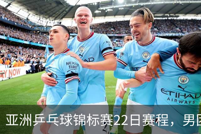 亚洲乒乓球锦标赛22日赛程，男团中国对中国台北，女团中国战韩国
