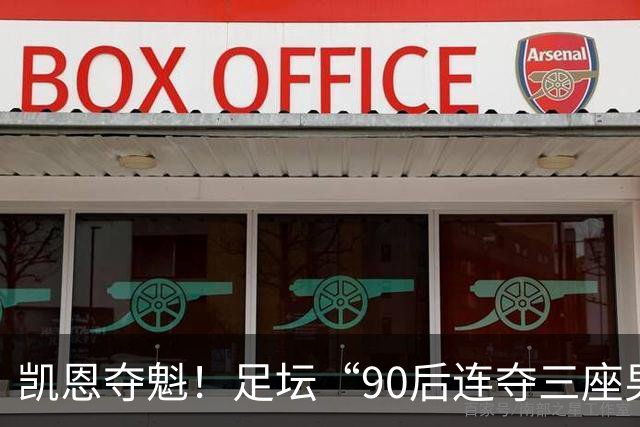凯恩夺魁！足坛“90后"连夺三座男子金球，00后仍无缘首座