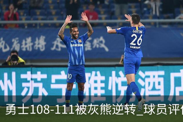 勇士108-111被灰熊逆转 球员评价：6人及格，4人低迷