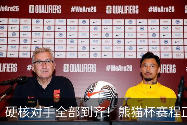 硬核对手全部到齐！熊猫杯赛程正式官宣，U19国足连打三场硬仗
