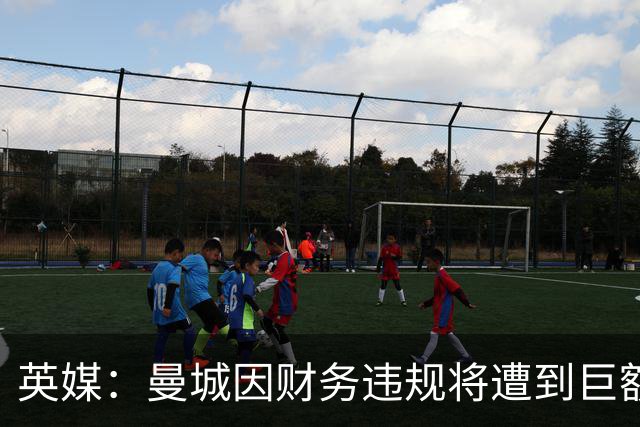 英媒：曼城因财务违规将遭到巨额罚款+扣分 降级至英冠