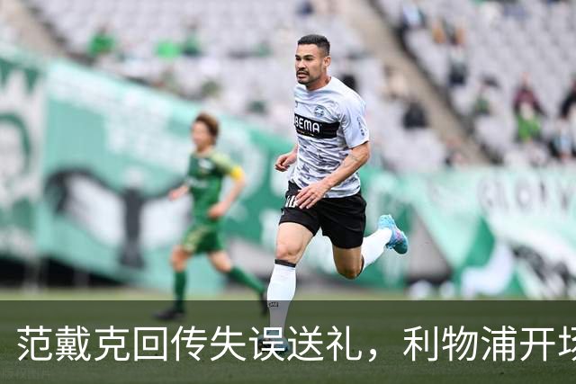 范戴克回传失误送礼，利物浦开场4分钟落后比利亚雷亚尔