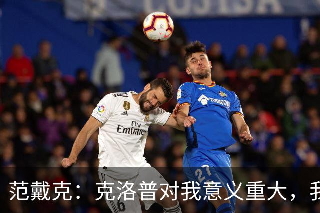 范戴克：克洛普对我意义重大，我现在仍与他保持联系