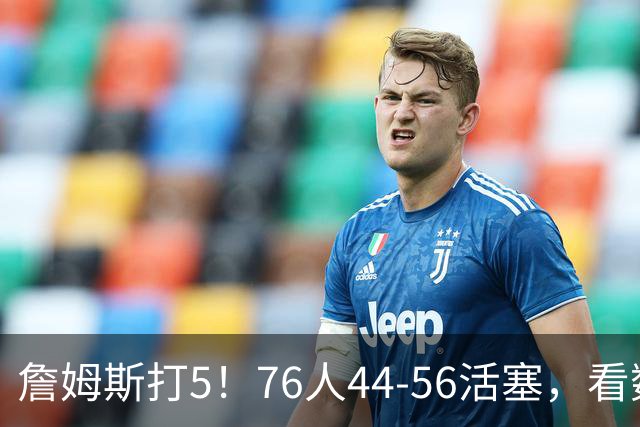 詹姆斯打5！76人44-56活塞，看数据：他是头号罪人！