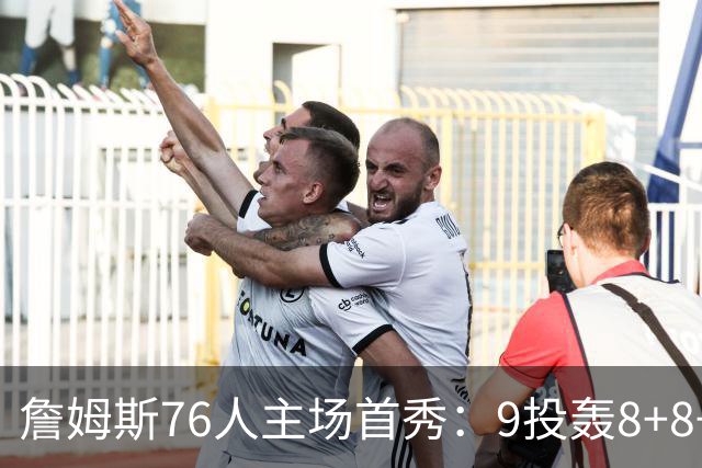 詹姆斯76人主场首秀：9投轰8+8+7空接暴扣 手臂止血后提前打卡