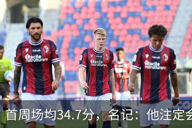 首周场均34.7分，名记：他注定会引来交易试探