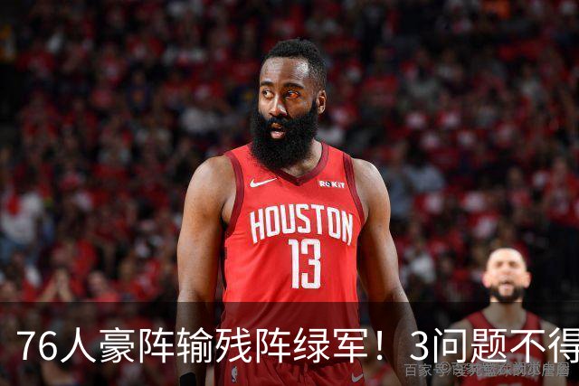 76人豪阵输残阵绿军！3问题不得不说：没有强队样，老詹赌错了？